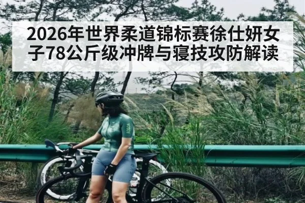 2026年世界柔道锦标赛徐仕妍女子78公斤级冲牌与寝技攻防解读